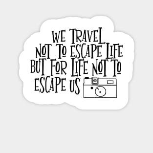 We travel not to escape life but for life not to escape us Sticker